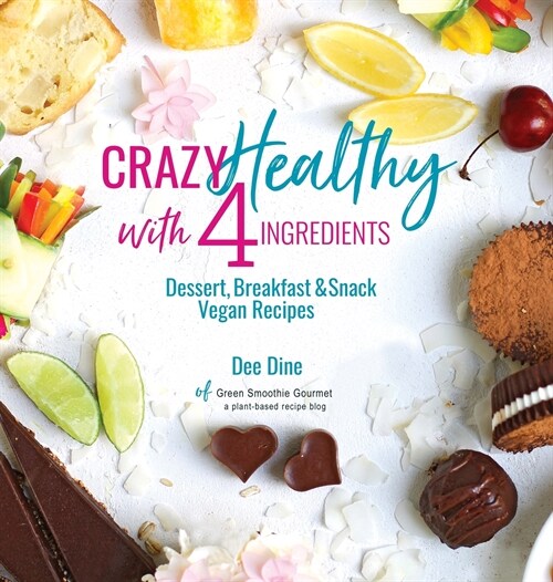 Crazy Healthy with 4 Ingredients: Dessert, Breakfast and Snack Vegan Recipes (Hardcover)
