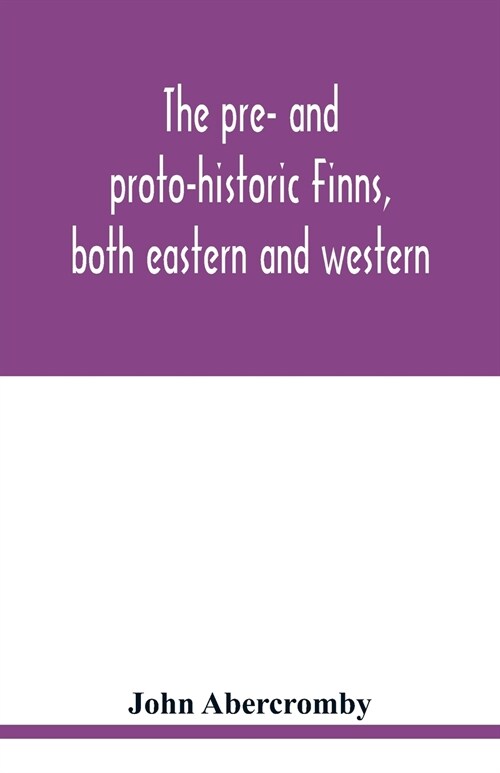 The pre- and proto-historic Finns, both eastern and western, with the magic songs of the west Finns (Paperback)