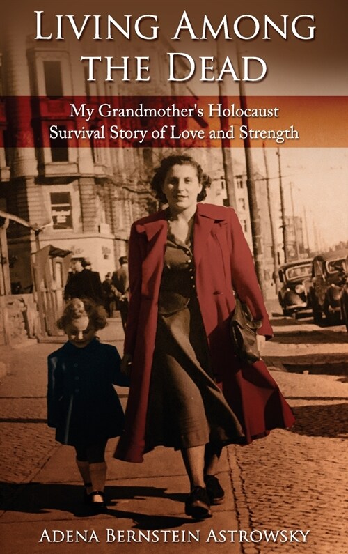 Living among the Dead: My Grandmothers Holocaust Survival Story of Love and Strength (Hardcover)