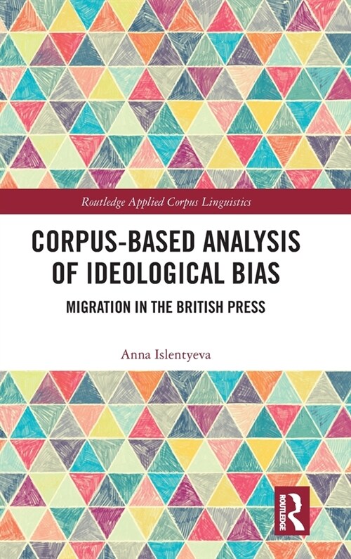 Corpus-Based Analysis of Ideological Bias : Migration in the British Press (Hardcover)