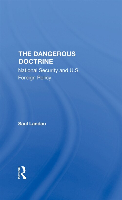 The Dangerous Doctrine : National Security And U.s. Foreign Policy (Hardcover)