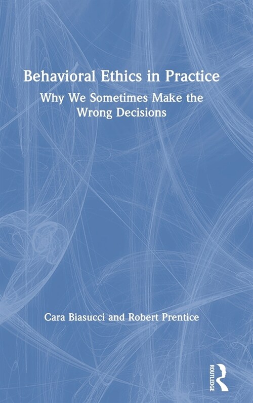 Behavioral Ethics in Practice : Why We Sometimes Make the Wrong Decisions (Hardcover)