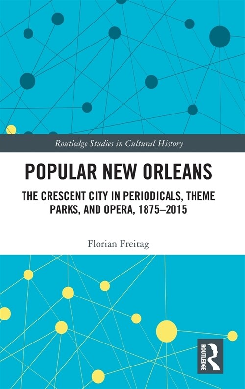 Popular New Orleans : The Crescent City in Periodicals, Theme Parks, and Opera, 1875-2015 (Hardcover)