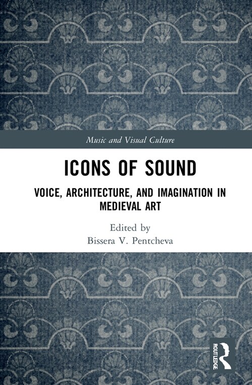 Icons of Sound : Voice, Architecture, and Imagination in Medieval Art (Hardcover)