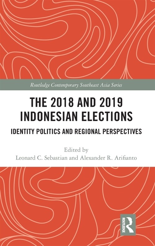 The 2018 and 2019 Indonesian Elections : Identity Politics and Regional Perspectives (Hardcover)