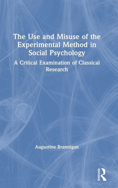 The Use and Misuse of the Experimental Method in Social Psychology : A Critical Examination of Classical Research (Hardcover)