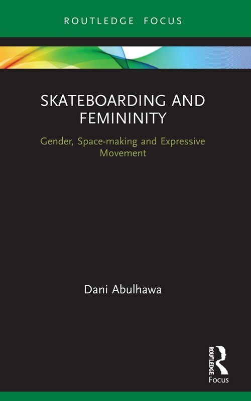 Skateboarding and Femininity : Gender, Space-making and Expressive Movement (Paperback)