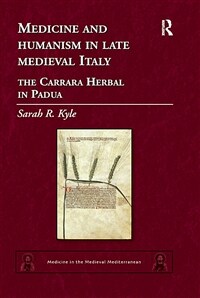 Medicine and humanism in late Medieval Italy : the Carrara herbal, in Padua