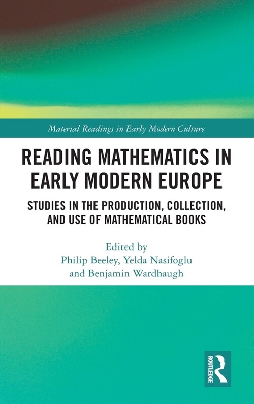 Reading Mathematics in Early Modern Europe : Studies in the Production, Collection, and Use of Mathematical Books (Hardcover)