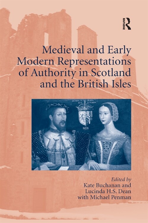 Medieval and Early Modern Representations of Authority in Scotland and the British Isles (Paperback, 1)