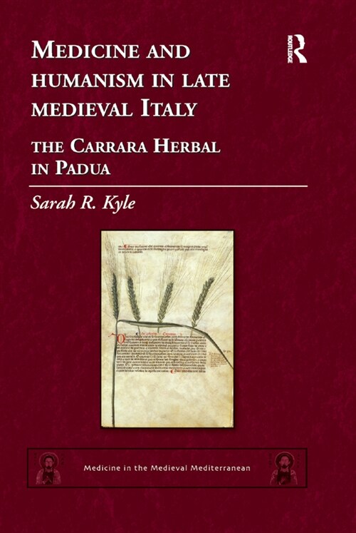 Medicine and Humanism in Late Medieval Italy : The Carrara Herbal in Padua (Paperback)