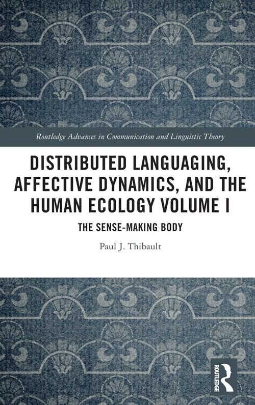 Distributed Languaging, Affective Dynamics, and the Human Ecology Volume I: The Sense-Making Body (Hardcover)