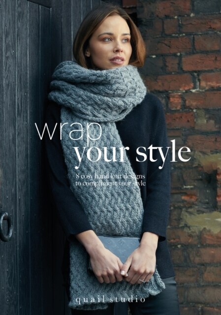 Wrap Your Style : 8 Cosy Hand Knit Designs To Compliment Your Style by Quail Studio (Paperback)
