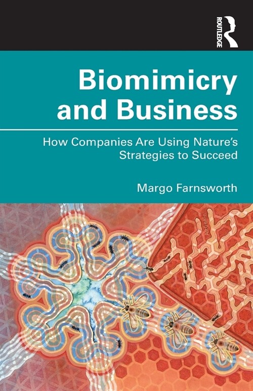 Biomimicry and Business : How Companies Are Using Natures Strategies to Succeed (Paperback)