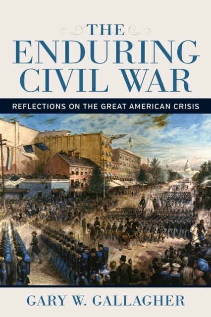 The Enduring Civil War: Reflections on the Great American Crisis (Hardcover)