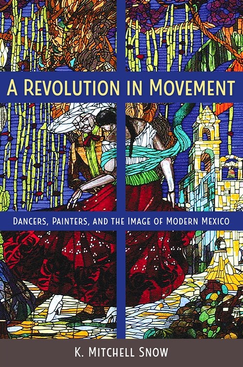 A Revolution in Movement: Dancers, Painters, and the Image of Modern Mexico (Hardcover)