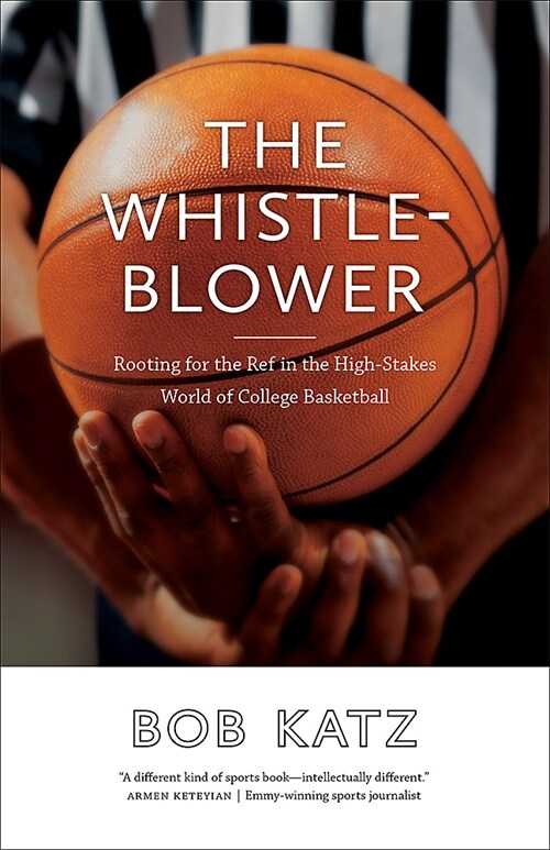 The Whistleblower: Rooting for the Ref in the High-Stakes World of College Basketball (Paperback)
