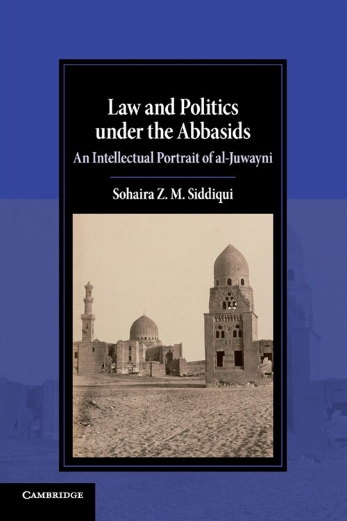 Law and Politics under the Abbasids : An Intellectual Portrait of al-Juwayni (Paperback)