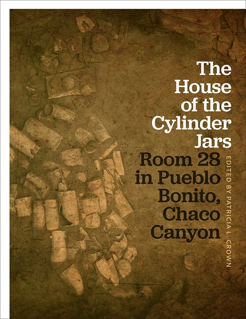 The House of the Cylinder Jars: Room 28 in Pueblo Bonito, Chaco Canyon (Hardcover)