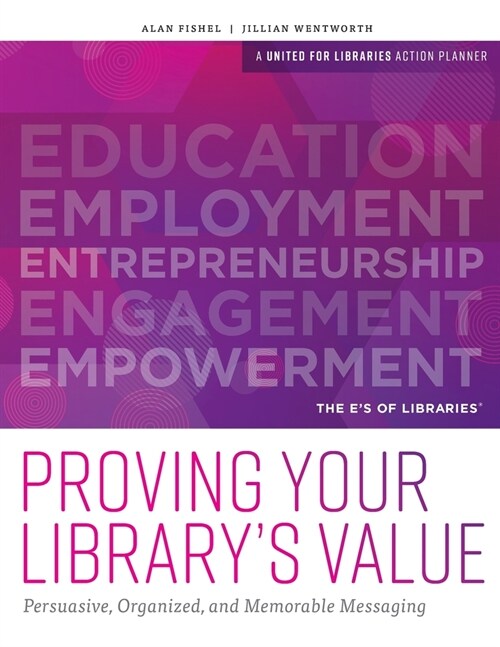 Proving Your Librarys Value: Persuasive, Organized, and Memorable Messaging (Paperback)