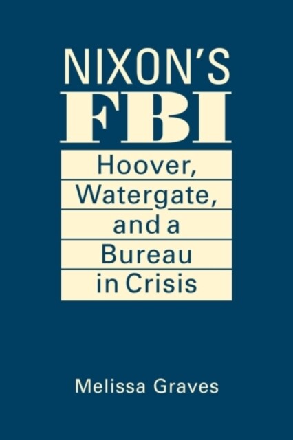 Nixons FBI : Hoover, Watergate, and a Bureau in Crisis (Hardcover)