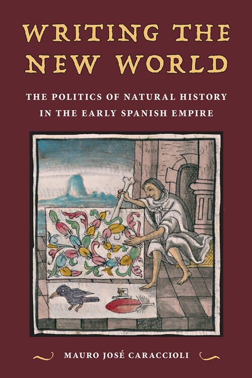 Writing the New World: The Politics of Natural History in the Early Spanish Empire (Paperback)