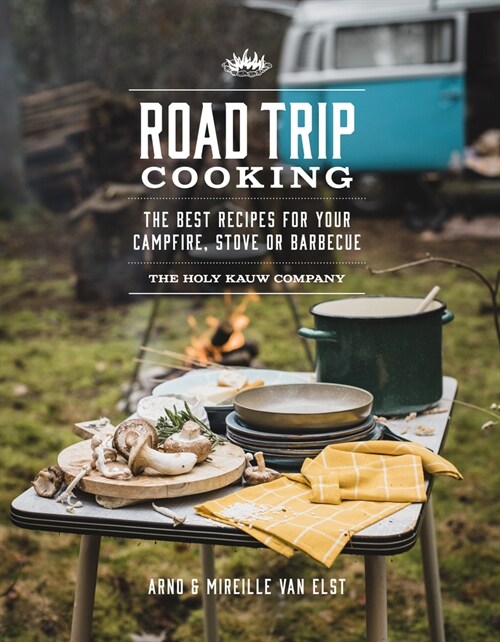 Road Trip Cooking: The Best Recipes for Your Campfire, Stove or Barbecue (Paperback)