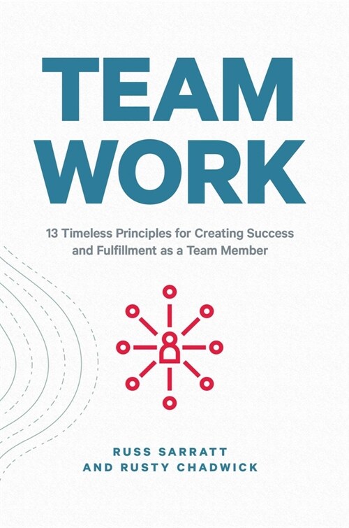 Team Work: 13 Timeless Principles for Creating Success and Fulfillment as a Team Member (Hardcover)