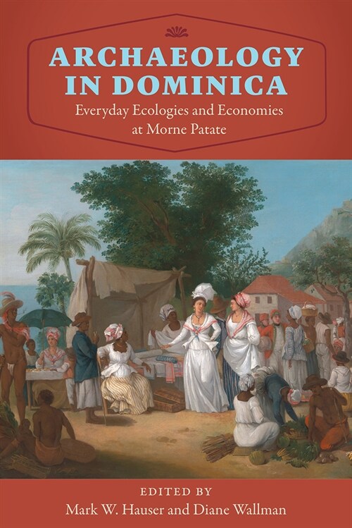 Archaeology in Dominica: Everyday Ecologies and Economies at Morne Patate (Hardcover)