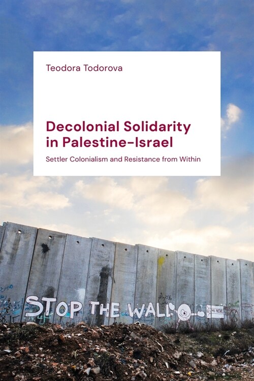 Decolonial Solidarity in Palestine-Israel : Settler Colonialism and Resistance From Within (Hardcover)