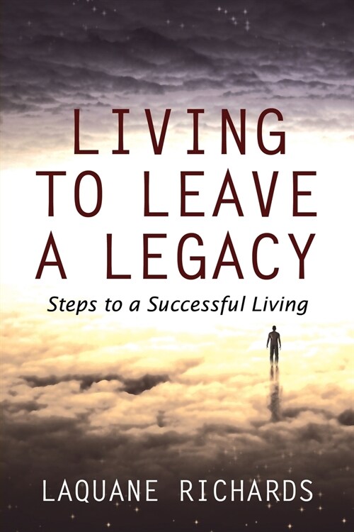 Living to Leave a Legacy: Steps to a Successful Living (Paperback)