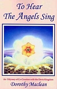 To Hear the Angels Sing: An Odyssey of Co-Creation with the Devic Kingdom (Paperback, 5)