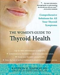 The Womens Guide to Thyroid Health: Comprehensive Solutions for All Your Thyroid Symptoms (Paperback)