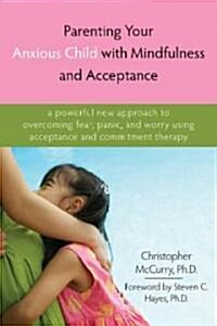 Parenting Your Anxious Child with Mindfulness and Acceptance: A Powerful New Approach to Overcoming Fear, Panic, and Worry Using Acceptance and Commit (Paperback)