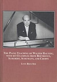 The Piano Teaching of Walter Hautzig, With 613 Examples from Beethoven, Schubert, Schumann, and Chopin (Hardcover)