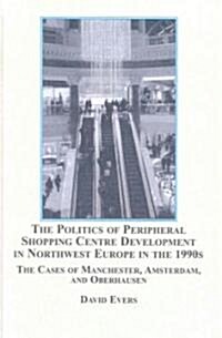 The Politics of Peripheral Shopping Centre Development in Northwest Europe in the 1990s (Hardcover)