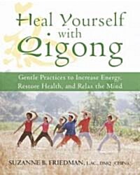 Heal Yourself with Qigong: Gentle Practices to Increase Energy, Restore Health, and Relax the Mind (Paperback)