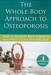 The Whole-Body Approach to Osteoporosis: How to Improve Bone Strength and Reduce Your Fracture Risk (Paperback)