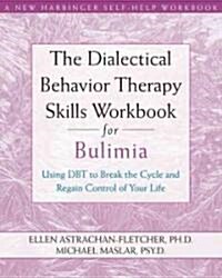 The Dialectical Behavior Therapy Skills Workbook for Bulimia: Using DBT to Break the Cycle and Regain Control of Your Life (Paperback)