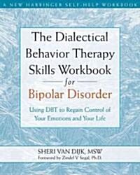 The Dialectical Behavior Therapy Skills Workbook for Bipolar Disorder: Using DBT to Regain Control of Your Emotions and Your Life (Paperback)