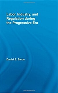 Labor, Industry, and Regulation During the Progressive Era (Hardcover, 1st)