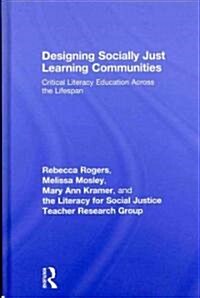 Designing Socially Just Learning Communities : Critical Literacy Education Across the Lifespan (Hardcover)