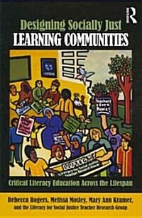 Designing Socially Just Learning Communities : Critical Literacy Education Across the Lifespan (Paperback)
