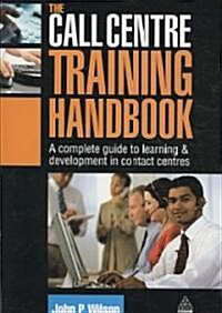The Call Centre Training Handbook : A Complete Guide to Learning and Development in Contact Centres (Hardcover)