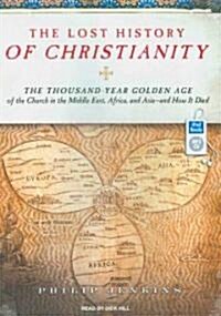 The Lost History of Christianity: The Thousand-Year Golden Age of the Church in the Middle East, Africa, and Asia---And How It Died (MP3 CD, MP3 - CD)