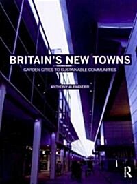 Britains New Towns : Garden Cities to Sustainable Communities (Hardcover)