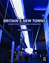 Britains New Towns : Garden Cities to Sustainable Communities (Paperback)