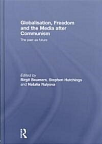 Globalisation, Freedom and the Media After Communism : The Past as Future (Hardcover)