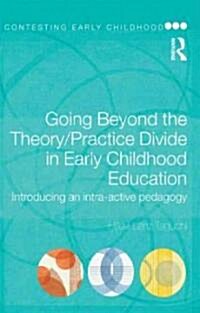 Going Beyond the Theory/practice Divide in Early Childhood Education : Introducing an Intra-active Pedagogy (Paperback)