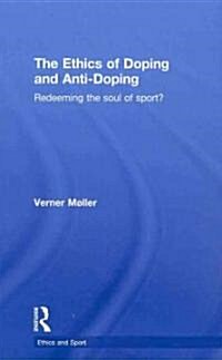 The Ethics of Doping and Anti-Doping : Redeeming the Soul of Sport? (Hardcover)